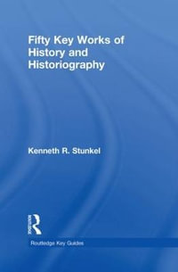 Fifty Key Works of History and Historiography : Routledge Key Guides - Kenneth R. Stunkel