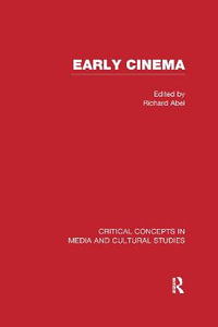 Early Cinema : Critical Concepts in Media and Cultural Studies - Richard Abel