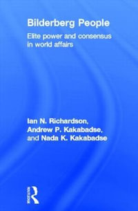 Bilderberg People : Elite Power and Consensus in World Affairs - Ian Richardson