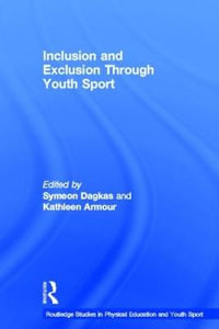 Inclusion and Exclusion Through Youth Sport : Routledge Studies in Physical Education and Youth Sport - Symeon Dagkas