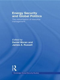 Energy Security and Global Politics : The Militarization of Resource Management - Daniel Moran