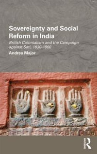 Sovereignty and Social Reform in India : British Colonialism and the Campaign against Sati, 1830-1860 - Andrea Major