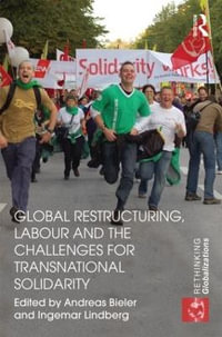 Global Restructuring, Labour and the Challenges for Transnational Solidarity : Rethinking Globalizations - Andreas Bieler