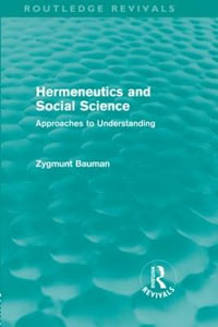 Hermeneutics and Social Science (Routledge Revivals) : Approaches to Understanding - Zygmunt Bauman