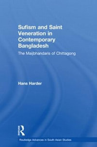 Sufism and Saint Veneration in Contemporary Bangladesh : The Maijbhandaris of Chittagong - Hans Harder