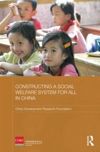 Constructing a Social Welfare System for All in China : Routledge Studies on the Chinese Economy - China Development Research Foundation