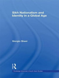 Sikh Nationalism and Identity in a Global Age : Routledge Advances in South Asian Studies - Giorgio Shani