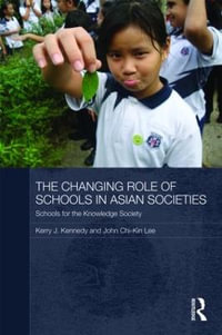 The Changing Role of Schools in Asian Societies : Schools for the Knowledge Society - Kerry J. Kennedy