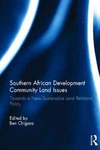 Southern African Development Community Land Issues Volume I : Towards a New Sustainable Land Relations Policy - Ben Chigara