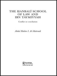 The Hanbali School of Law and Ibn Taymiyyah : Conflict or Conciliation - Abdul Hakim I Al-Matroudi