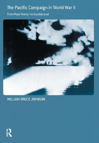 The Pacific Campaign in World War II : From Pearl Harbor to Guadalcanal - William Bruce Johnson