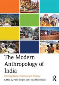 The Modern Anthropology of India : Ethnography, Themes and Theory - Peter Berger