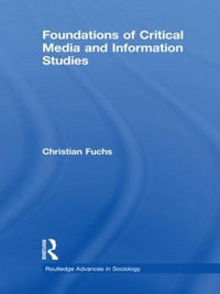 Foundations of Critical Media and Information Studies : Routledge Advances in Sociology - Christian Fuchs