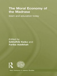 The Moral Economy of the Madrasa : Islam and Education Today - Keiko Sakurai