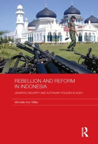 Rebellion and Reform in Indonesia : Jakarta's security and autonomy polices in Aceh - Michelle Ann Miller