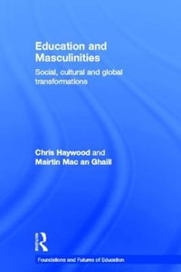 Education and Masculinities : Social, Cultural and Global Transformations - Chris Haywood