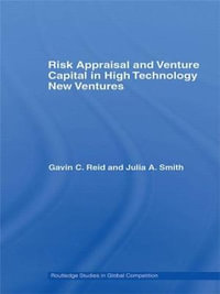 Risk Appraisal and Venture Capital in High Technology New Ventures : Routledge Studies in Global Competition - Gavin C. Reid