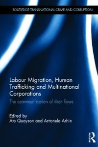 Labour Migration, Human Trafficking and Multinational Corporations : The Commodification of Illicit Flows - Ato Quayson