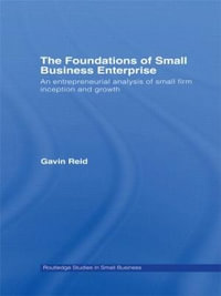 The Foundations of Small Business Enterprise : An Entrepreneurial Analysis of Small Firm Inception and Growth - Gavin Reid