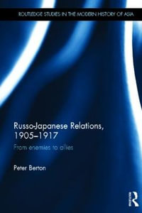 Russo-Japanese Relations, 1905-17 : From enemies to allies - Peter Berton