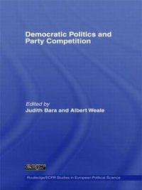 Democratic Politics and Party Competition : Routledge/ECPR Studies in European Political Science - Judith Bara