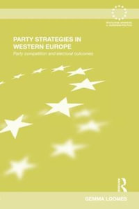 Party Strategies in Western Europe : Party Competition and Electoral Outcomes - Gemma Loomes