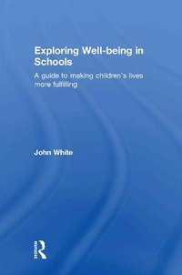 Exploring Well-Being in Schools : A Guide to Making Children's Lives more Fulfilling - John Peter White