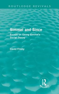 Simmel and Since (Routledge Revivals) : Essays on Georg Simmel's Social Theory - David Frisby