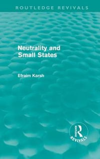 Neutrality and Small States (Routledge Revivals) : Routledge Revivals - Efraim Karsh