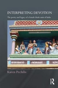 Interpreting Devotion : The Poetry and Legacy of a Female Bhakti Saint of India - Karen Pechilis