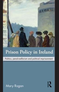 Prison Policy in Ireland : Politics, Penal-Welfarism and Political Imprisonment - Mary Rogan