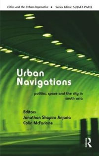 Urban Navigations : Politics, Space and the City in South Asia - Jonathan Shapiro Anjaria