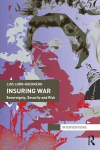 Insuring War : Sovereignty, Security and Risk - Luis Lobo-Guerrero