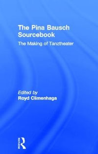 The Pina Bausch Sourcebook : The Making of Tanztheater - Royd Climenhaga