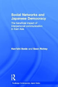 Social Networks and Japanese Democracy : The Beneficial Impact of Interpersonal Communication in East Asia - Ken'ichi Ikeda