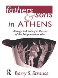 Fathers and Sons in Athens : Ideology and Society in the Era of the Peloponnesian War - Barry Strauss