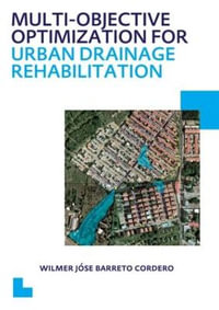 Multi-Objective Optimization for Urban Drainage Rehabilitation : UNESCO-IHE PhD Thesis - Wilmer Jose Barreto Cordero