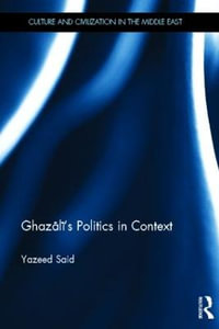 Ghazali's Politics in Context : Culture and Civilization in the Middle East - Yazeed Said