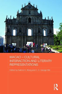 Macao - Cultural Interaction and Literary Representations : Routledge Studies in the Modern History of Asia - Katrine K. Wong