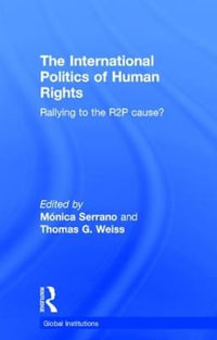 The International Politics of Human Rights : Rallying to the R2P Cause? - Monica Serrano