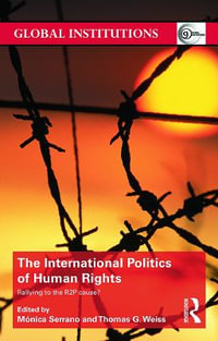 The International Politics of Human Rights : Rallying to the R2P Cause? - Monica Serrano