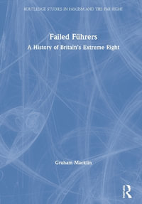 Failed Fuehrers : A History of Britain's Extreme Right - Graham Macklin