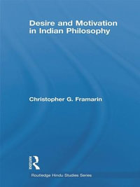 Desire and Motivation in Indian Philosophy : Routledge Hindu Studies Series - Christopher G. Framarin