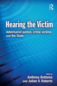 Hearing the Victim : Adversarial Justice, Crime Victims and the State - Anthony Bottoms