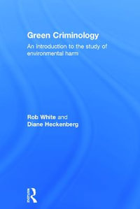 Green Criminology : An Introduction to the Study of Environmental Harm - Rob White