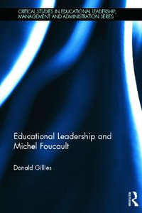 Educational Leadership and Michel Foucault : Critical Studies in Educational Leadership, Management and Administration - Donald Gillies