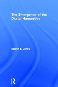 The Emergence of the Digital Humanities - Steven E. Jones