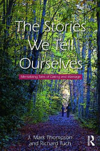 The Stories We Tell Ourselves : Mentalizing Tales of Dating and Marriage - J. Mark Thompson