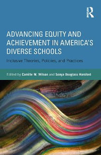 Advancing Equity and Achievement in America's Diverse Schools : Inclusive Theories, Policies, and Practices - Camille M. Wilson