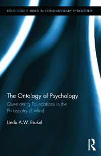 The Ontology of Psychology : Questioning Foundations in the Philosophy of Mind - Linda A.W. Brakel